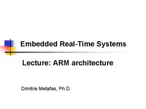 Embedded RealTime Systems Lecture ARM architecture Dimitris Metafas