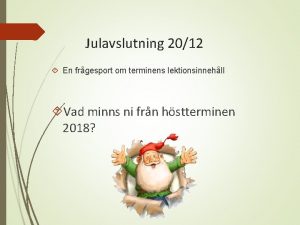Julavslutning 2012 En frgesport om terminens lektionsinnehll Vad