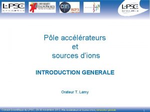 Ple acclrateurs et sources dions INTRODUCTION GENERALE Orateur