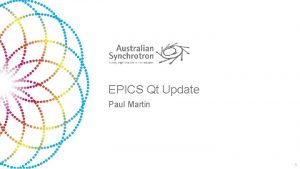 EPICS Qt Update Paul Martin 1 Australian Synchrotron