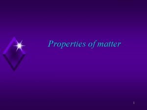 Properties of matter 1 General Properties of Matter