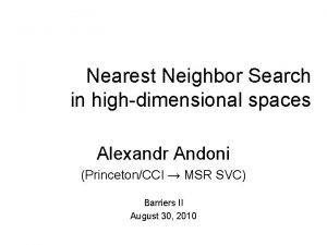 Nearest Neighbor Search in highdimensional spaces Alexandr Andoni