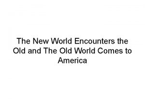 The New World Encounters the Old and The