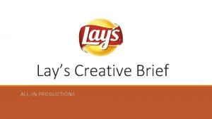 Lays Creative Brief ALLIN PRODUCTIONS Brief Overview Lays