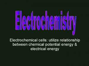 Electrochemical cells utilize relationship between chemical potential energy