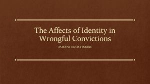 The Affects of Identity in Wrongful Convictions ASHANTI