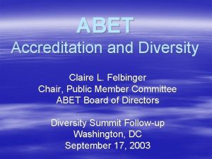 ABET Accreditation and Diversity Claire L Felbinger Chair