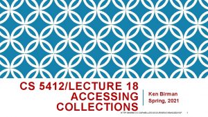 CS 5412LECTURE 18 ACCESSING COLLECTIONS Ken Birman Spring