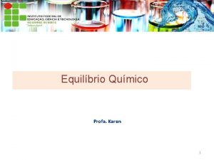 Equilbrio Qumico Profa Karen 1 Conceito de equilbrio