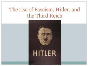 The rise of Fascism Hitler and the Third