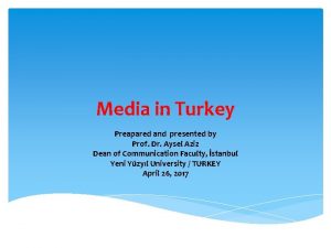 Media in Turkey Preapared and presented by Prof