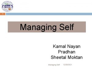 1 Managing Self Kamal Nayan Pradhan Sheetal Moktan