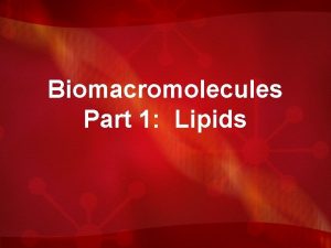 Biomacromolecules Part 1 Lipids Biomacromolecules Biomacromolecules are BIG