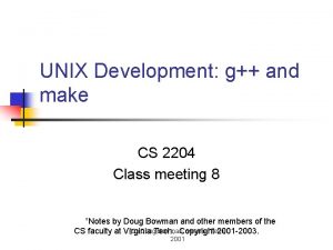 UNIX Development g and make CS 2204 Class