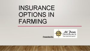 INSURANCE OPTIONS IN FARMING Presented By 1 Homeowners
