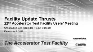 Facility Update Thrusts 22 nd Accelerator Test Facility