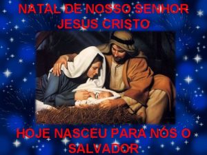 NATAL DE NOSSO SENHOR JESUS CRISTO HOJE NASCEU