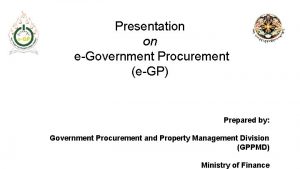 Presentation on eGovernment Procurement eGP Prepared by Government