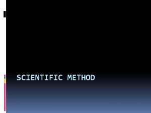 SCIENTIFIC METHOD Why Is the Scientific Method Important