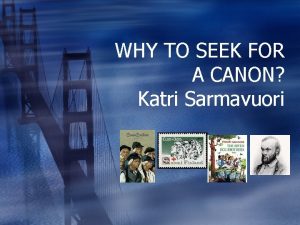 WHY TO SEEK FOR A CANON Katri Sarmavuori