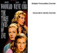 Multiple Personalities Disorder Dissociative Identity Disorder WHAT IS