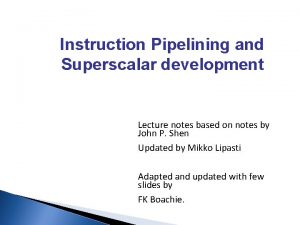 Instruction Pipelining and Superscalar development Lecture notes based