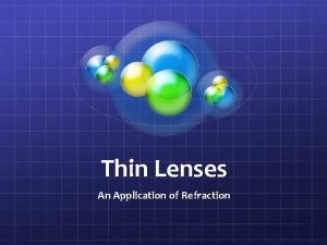 Thin Lenses An Application of Refraction There are