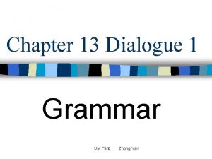 Chapter 13 Dialogue 1 Grammar UM Flint Zhong