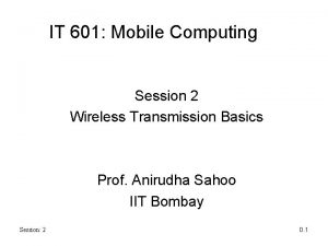 IT 601 Mobile Computing Session 2 Wireless Transmission