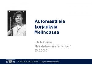 Automaattisia korjauksia Melindassa Ulla Ikheimo Melindatalonmiehen tuokio 1