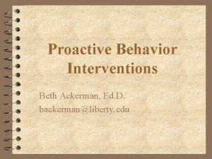 Proactive Behavior Interventions Beth Ackerman Ed D backermanliberty