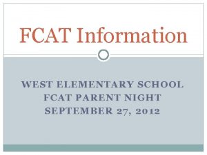 FCAT Information WEST ELEMENTARY SCHOOL FCAT PARENT NIGHT