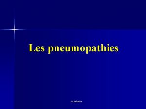 Les pneumopathies Dr Belbachir Pneumopathies communautaires n Dfinition