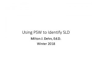 Using PSW to Identify SLD Milton J Dehn