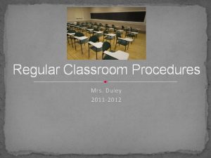 Regular Classroom Procedures Mrs Duley 2011 2012 Coming