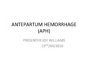 ANTEPARTUM HEMORRHAGE APH PRESENTER JOY WILLIAMS 19 TH042010