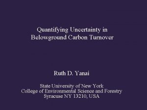 Quantifying Uncertainty in Belowground Carbon Turnover Ruth D