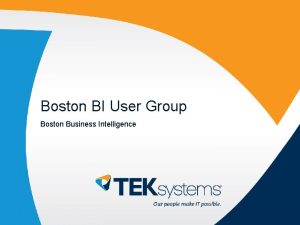 Boston BI User Group Boston Business Intelligence TEKsystems