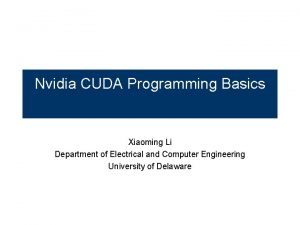 Nvidia CUDA Programming Basics Xiaoming Li Department of