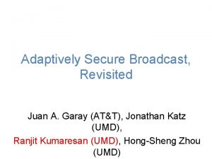 Adaptively Secure Broadcast Revisited Juan A Garay ATT