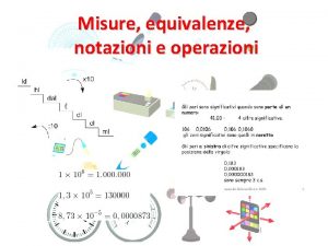 Misure equivalenze notazioni e operazioni La misura di