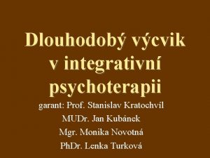 Dlouhodob vcvik v integrativn psychoterapii garant Prof Stanislav