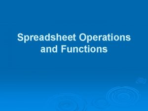 Spreadsheet Operations and Functions Spreadsheet Operations and Functions