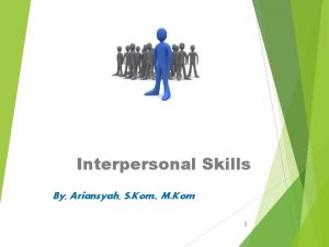 Interpersonal Skills By Ariansyah S Kom M Kom
