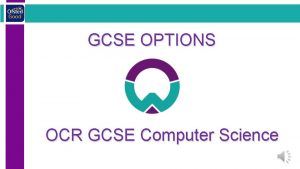 GCSE OPTIONS OCR GCSE Computer Science What will