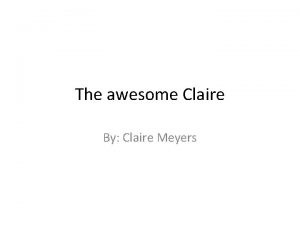 The awesome Claire By Claire Meyers Claire was