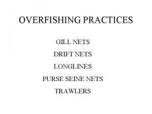 OVERFISHING PRACTICES GILL NETS DRIFT NETS LONGLINES PURSE
