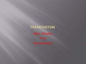 FRANKENSTEIN Mary Shelley And Romanticism Mary Shelley Born