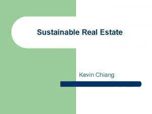 Sustainable Real Estate Kevin Chiang Outline 1 The
