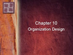 Chapter 10 Organization Design Purpose and Overview Purpose